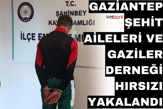 Gaziantep Şehit Aileleri ve Gaziler Derneği hırsızı yakalandı
